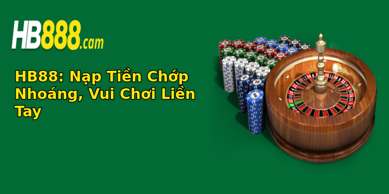 HB88: Nạp Tiền Chớp Nhoáng, Vui Chơi Liền Tay HB88: Nạp Tiền Chớp Nhoáng, Vui Chơi Liền Tay