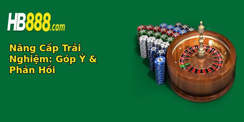 Nâng Cấp Trải Nghiệm: Góp Ý & Phản Hồi Nâng Cấp Trải Nghiệm: Góp Ý & Phản Hồi